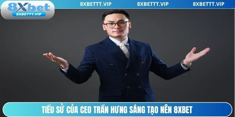 CEO Trần Hưng - Vị Founder Đầy Tài Năng Của Nhà Cái 8XBET 1 Tổng quan tiểu sử CEO Trần Hưng thành lập 8xbet