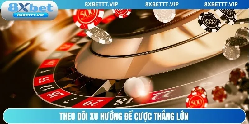 Roulette 8XBET - Siêu Phẩm Casino Đình Đám Số 1 Hiện Nay 4 Nắm bắt xu hướng trong từng bàn cược để nhận lãi lớn