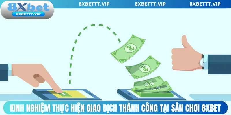 Rút Tiền 8XBET - Thao Tác 3 Phút, Nhận Thưởng Siêu Tốc 3 Kinh nghiệm thực hiện giao dịch thành công tại sân chơi 8xbet