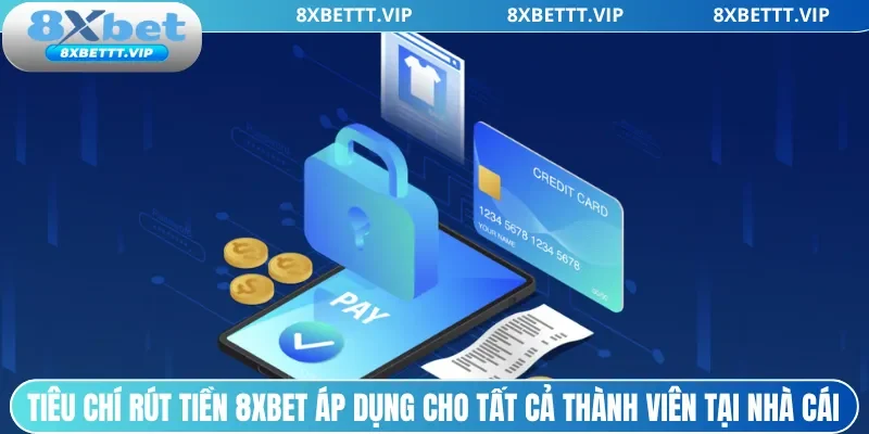 Rút Tiền 8XBET - Thao Tác 3 Phút, Nhận Thưởng Siêu Tốc 1 Tiêu chí rút tiền 8xbet áp dụng cho tất cả thành viên tại nhà cái