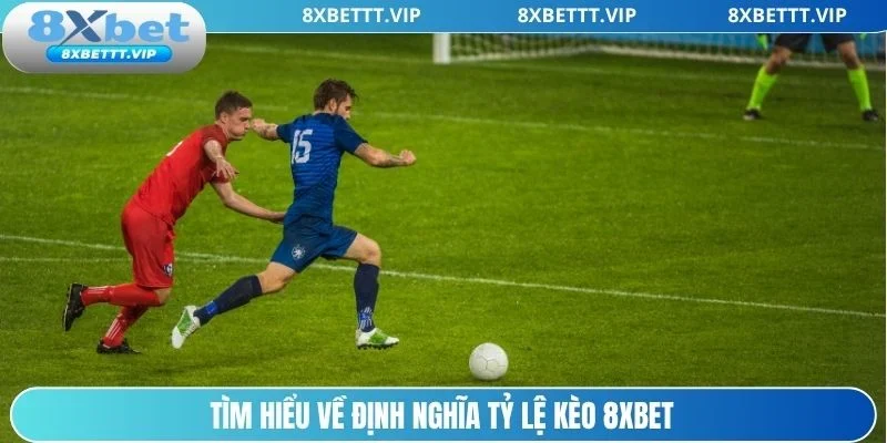 Tỷ Lệ Kèo 8XBET - Cập Nhật Chuẩn Tin Tức Nhanh, Chuẩn Xác 2 Tìm hiểu khái niệm tỷ lệ kèo 8xbet là gì